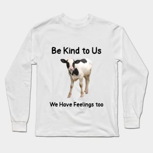 Be Kind to Us- We Have Feelings too Animal Abuse Long Sleeve T-Shirt